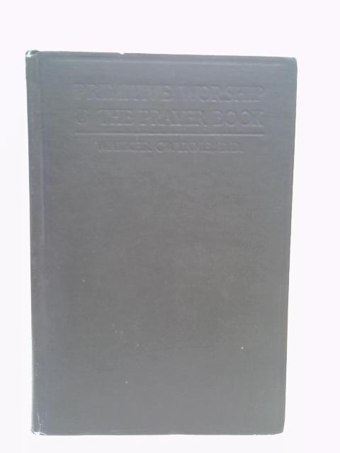 Primitive Worship & The Prayer Book,: Rationale, History And Doctrine Of The English, Irish, Scottish, And American Books, von Gwynne, Walker