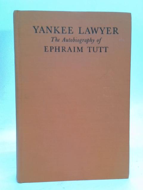 Yankee Lawyer: The Autobiography of Ephraim Tutt By Ephraim Tutt