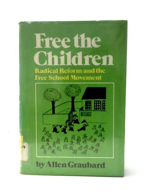 Free the Children, Radical Reform and the Free School Movement By Allen Graubard