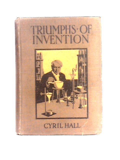 Triumphs of Invention By Cyril Hall