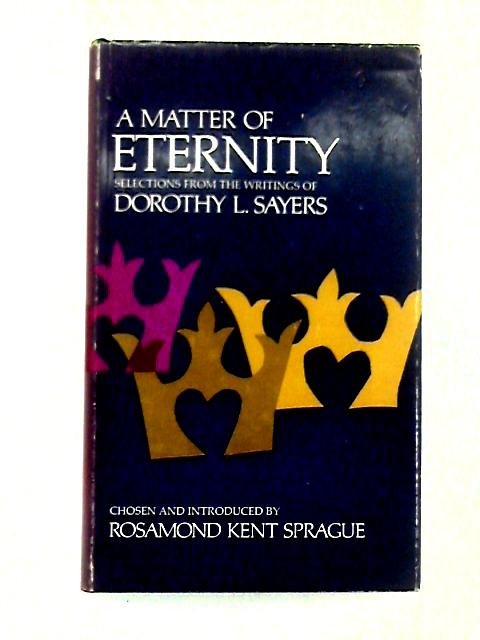 Matter of Eternity: Selections from Writings By Dorothy L. Sayers