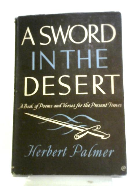 A Sword In The Desert: A Book Of Poems And Verses For The Present Times By Herbert Palmer