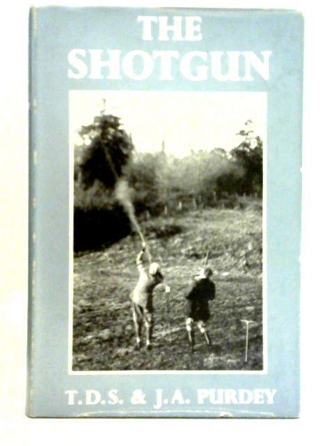 The Shotgun By T. D. S. Purdey and Capt. J. A. Purdey