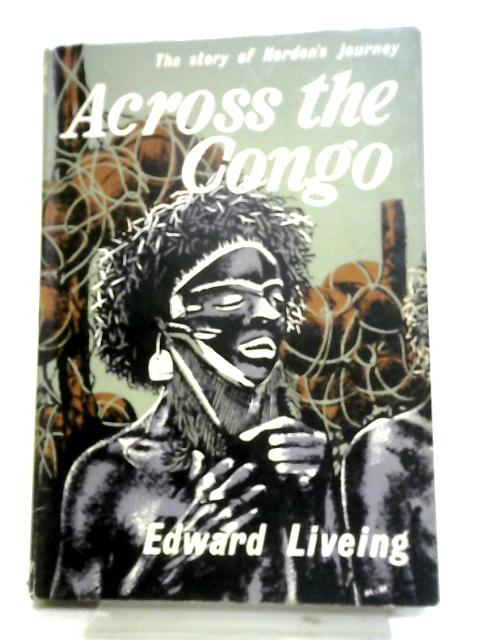 Across The Congo: The Story Of Norden's Pioneer Journey In 1923 By Edward Liveing