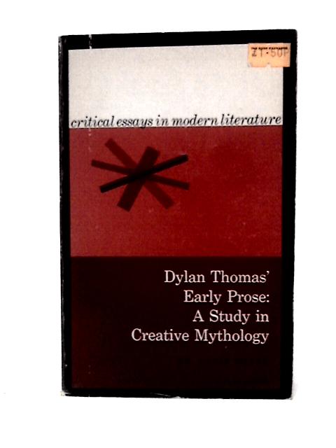 Dylan Thomas’ Early Prose: A Study in Creative Mythology (Critical Essays in Modern Literature) By Annis Pratt