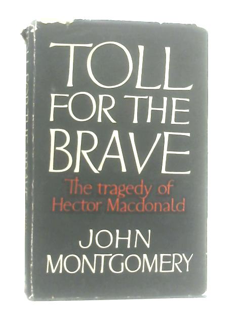 Toll For The Brave, The Tragedy Of Hector Macdonald von John Montgomery