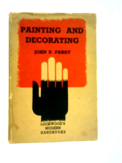 Painting and Decorating, A Comprehensive Manual for the Craftsman with a Glossary of Technical Terms von John P.Parry