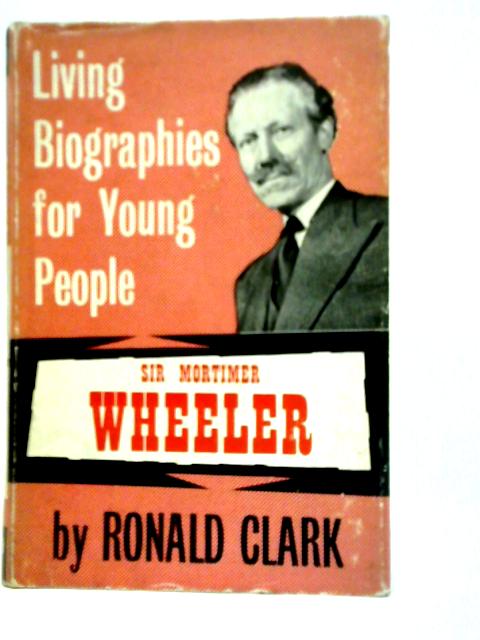 Sir Mortimer Wheeler By Ronald W.Clark