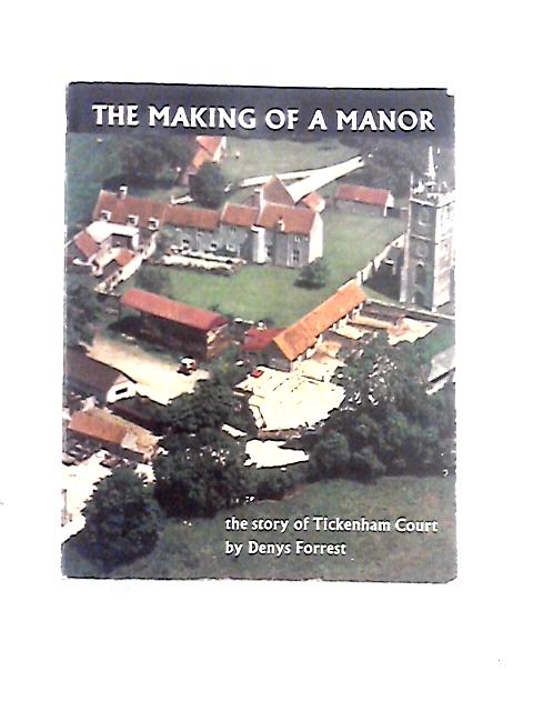 He Making of a Manor: The Story of Tickenham Court By Denys M. Forrest