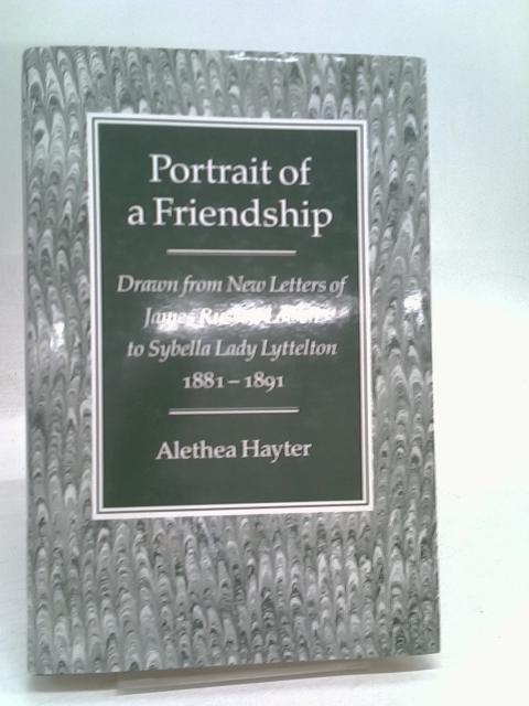 Portrait of a Friendship: Drawn from New Letters of James Russell Lowell to Sybella, Lady Lyttelton, 1881-91 By Lowell, James Russell