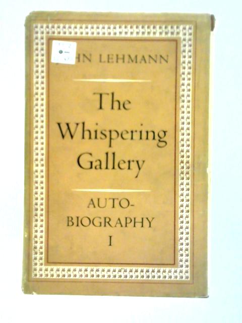 The Whispering Gallery: Autobiography I By John Lehmann