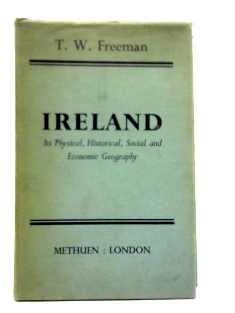 Ireland: Its Physical, Historical, Social And Economical Geography By T.W.Freeman