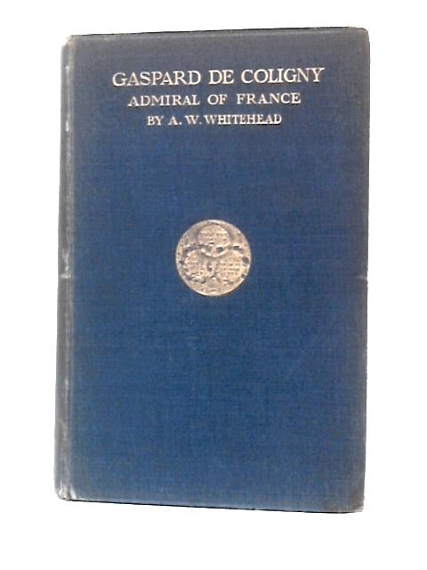 Gaspard De Colingny, Admiral of France By A. W.Whitehead