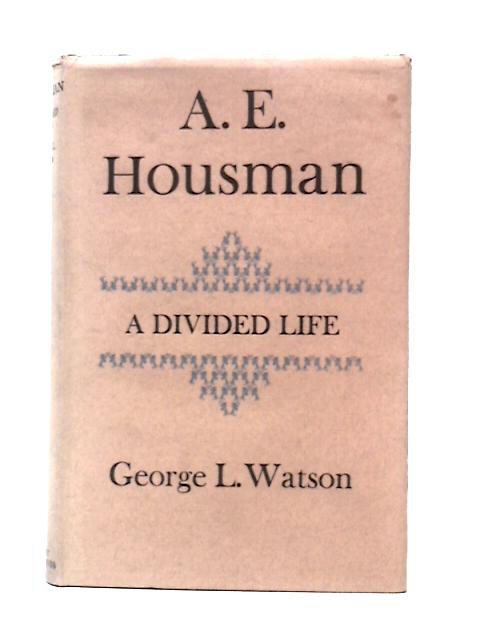 A. E. Housman; a Divided Life von George L.Watson