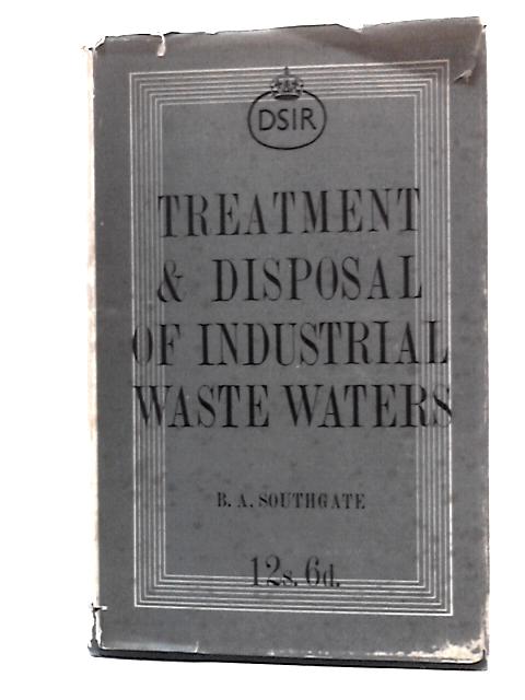 Treatment And Disposal Of Industrial Waste Waters By B A Southgate