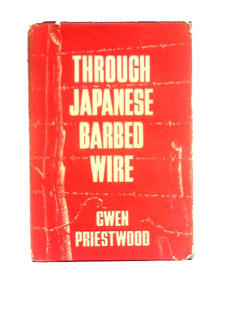 Through Japanese Barbed Wire By Gwen Priestwood