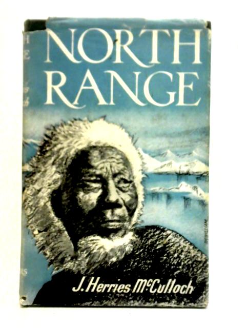 North Range: a Record of Hard Living and Adventure on the Colourful Northern Rim of the British Empire von John Herries McCulloch