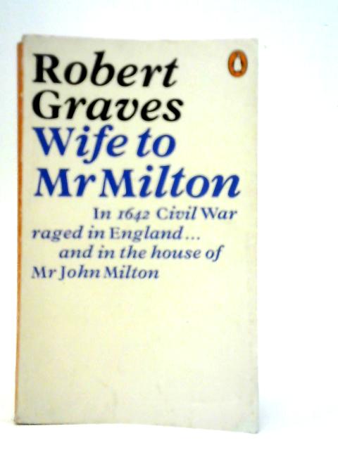 Wife to Mr.Milton: The Story of Marie Powell By Robert Graves