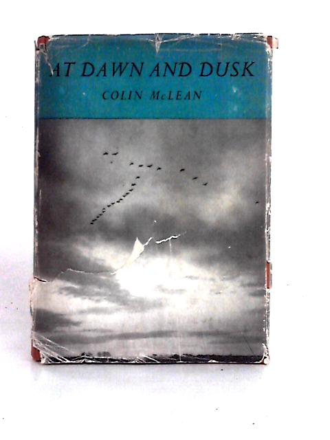 At Dawn And Dusk: Being My Record Of Nearly Sixty Years Of Wildfowling von Colin Mclean