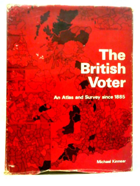 The British Voter: An Atlas and Survey Since 1885 von Michael Kinnear