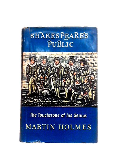 Shakespeare's Public: the Touchstone of His Genius By Martin Holmes