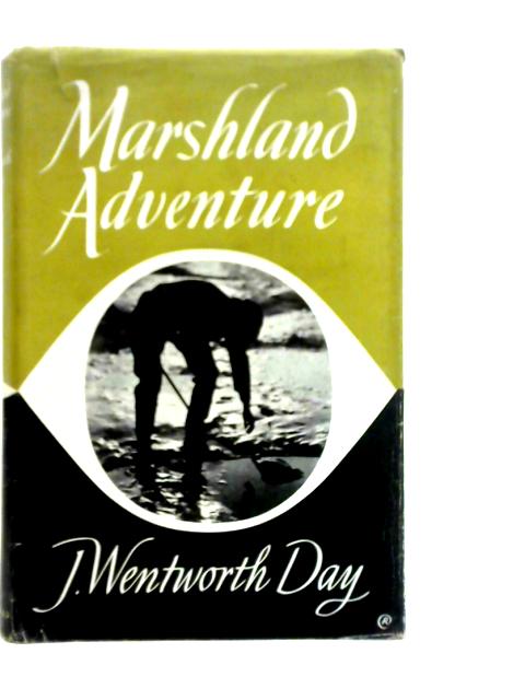 Marshland Adventure on Norfolk Broads and Rivers: Of Wildfowlers, Poachers and Ghosts, of Birds, Boats, and Fish, of Essex Isles and Smugglers par J.Wentworth Day