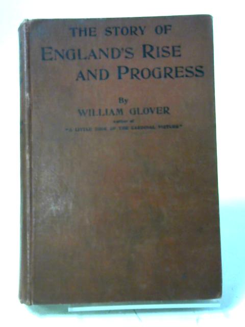 The Story of England's Rise and Progress By William Glover