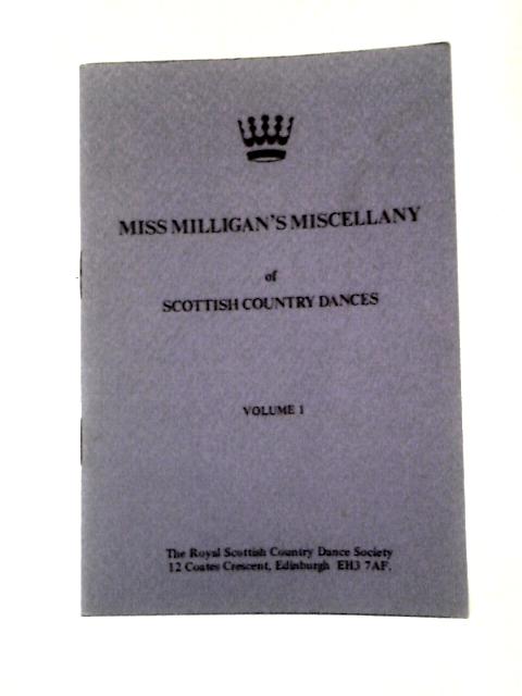 Miss Milligan's Miscellany Of Scottish Country Dances - Volume I von Unstated