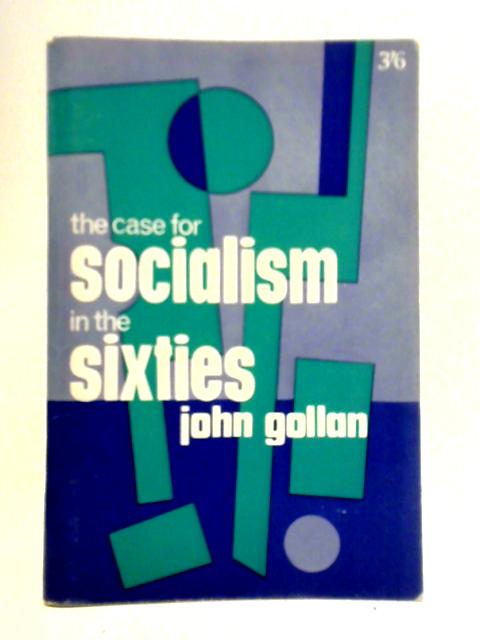The Case for Socialism in the Sixties von John Gollan