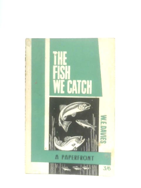 The Fish We Catch: Identification - Habitat - Lures By W. E. Davies