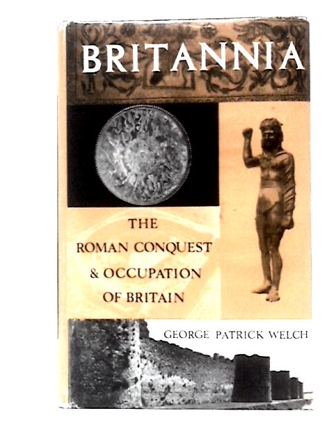 Britannia: the Roman Conquest and Occupation of Britain von George Patrick Welch