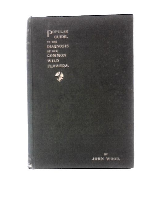 Popular Guide To The Diagnosis Of Our Common Wild Flowers von John Wood