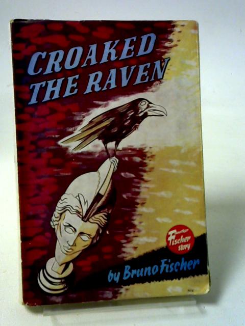 Croaked the Raven By Fischer, Bruno