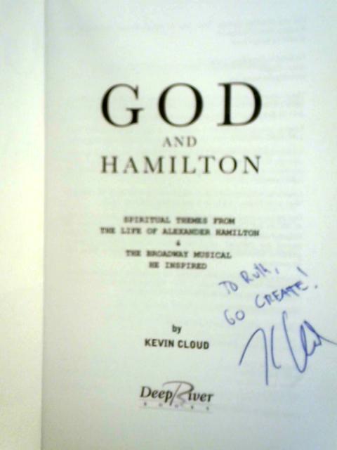 God and Hamilton: Spiritual Themes from the Life of Alexander Hamilton and the Broadway Musical He Inspired By Kevin Cloud