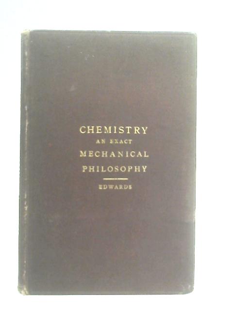 Chemistry, An Exact Mechanical Philosophy By Fred. G. Edwards