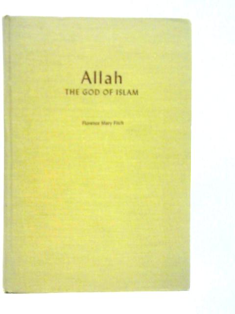 Allah: The God of Islam By Florence Mary Fitch