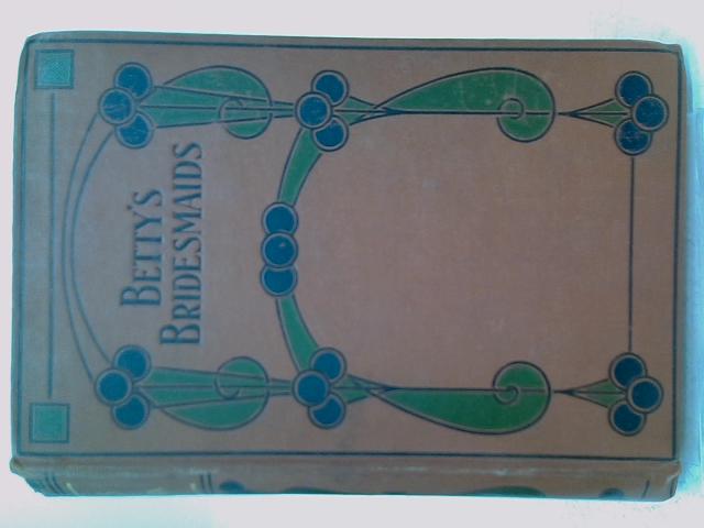 Betty's Bridesmaids Or for Want of a Word By Mabel Mackintosh