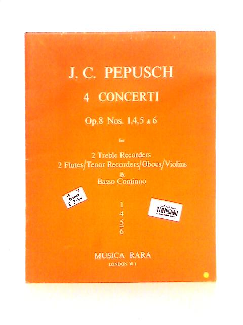 4 Concerti - Op. 8 Nos. 1,4,5 & 6 By J. C. Pepusch