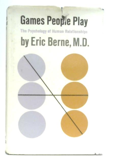 Games People Play, The Psychology Of Human Relationships By Eric Berne