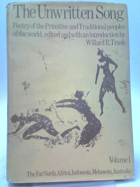 The Unwritten Song - Poetry of the Primitive and Traditional Peoples of the World - Vol 1: par Willard R Trask (ed.)