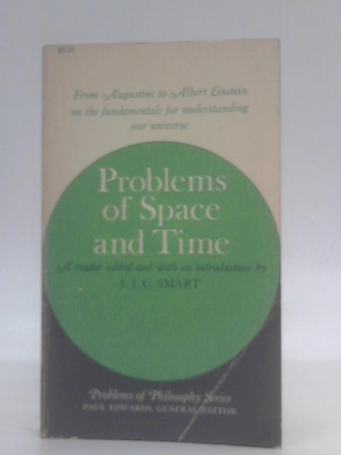 Problems of Space and Time - Readings selected, edited and furnished with an Introduction by J.J.C. Smart. Macmillan. 1964. By J.J.C. Smart