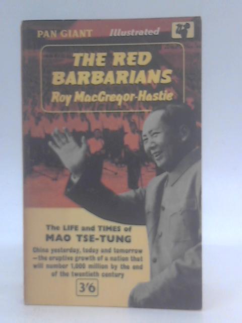 The Red Barbarians: The life and times of Mao Tse-tung von Roy Macgregor-Hastie