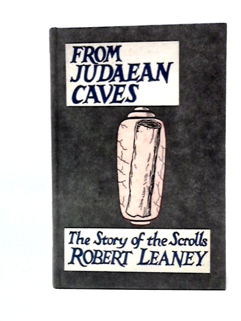 From Judaean Caves the Story of the Dead Sea Scrolls By A.R.C Leaney