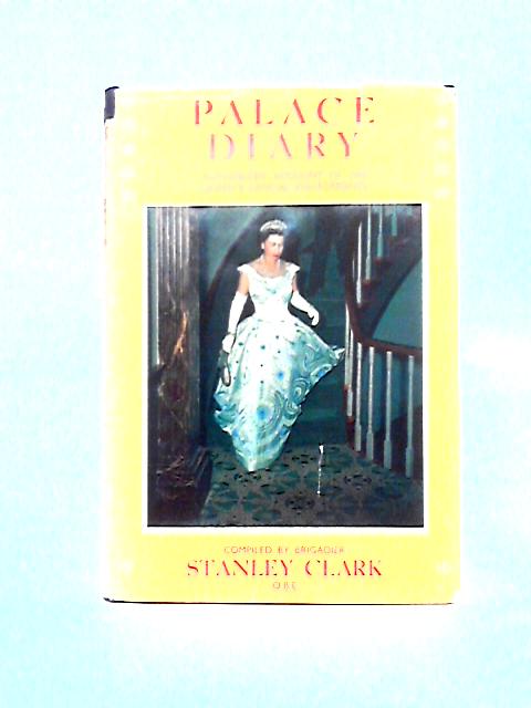 Palace Diary. Authorized Account Of The Queen's Official Engagements. By Stanley Clark O.B.E.