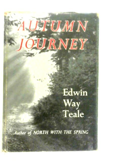 Autumn Journey: A Naturalist's Record Of A 20,000-mile Journey Through The North American Autumn By Edwin Way Teale