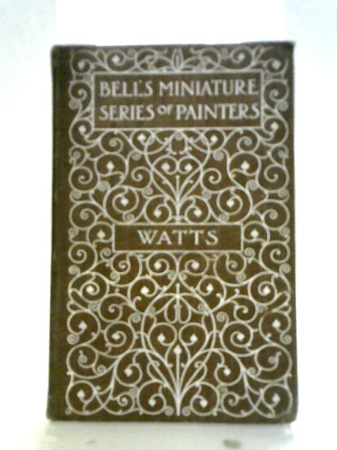 G.F Watts: Bell's Miniature Series of Painters By Charles T. Bateman
