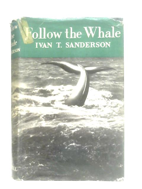 Follow the Whale By Ivan T. Sanderson