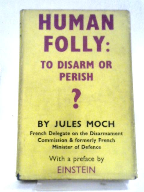 Human Folly: To Disarm of Perish? von Jules Salvador Moch