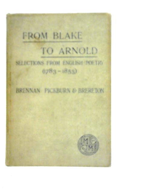 From Blake to Arnold: Selections From English Poetry (1783-1853) By J.P.Pickburn & J.Le Gay Brereton