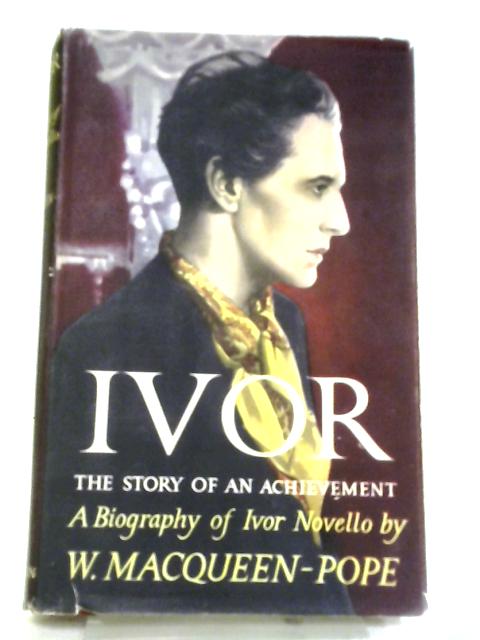 Ivor: The Story of An Achievement; A Biography of Ivor Novello By W. MacQueen-Pope